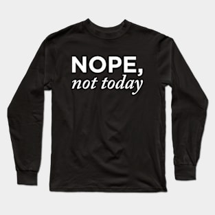 Nope Not Today Long Sleeve T-Shirt